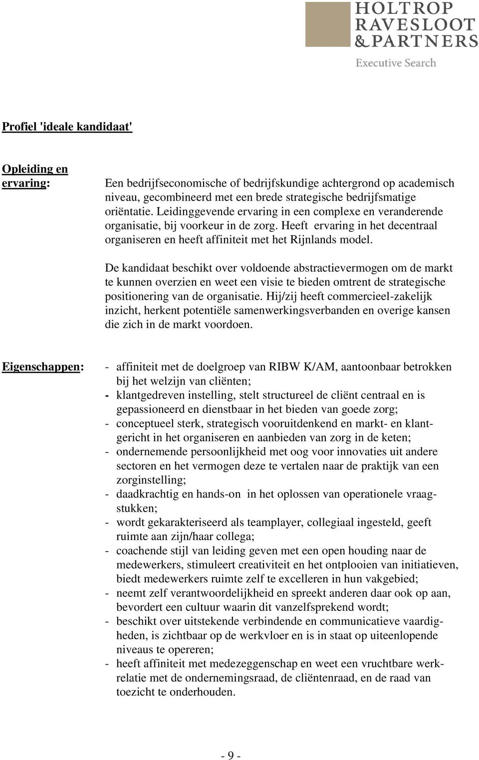 De kandidaat beschikt over voldoende abstractievermogen om de markt te kunnen overzien en weet een visie te bieden omtrent de strategische positionering van de organisatie.