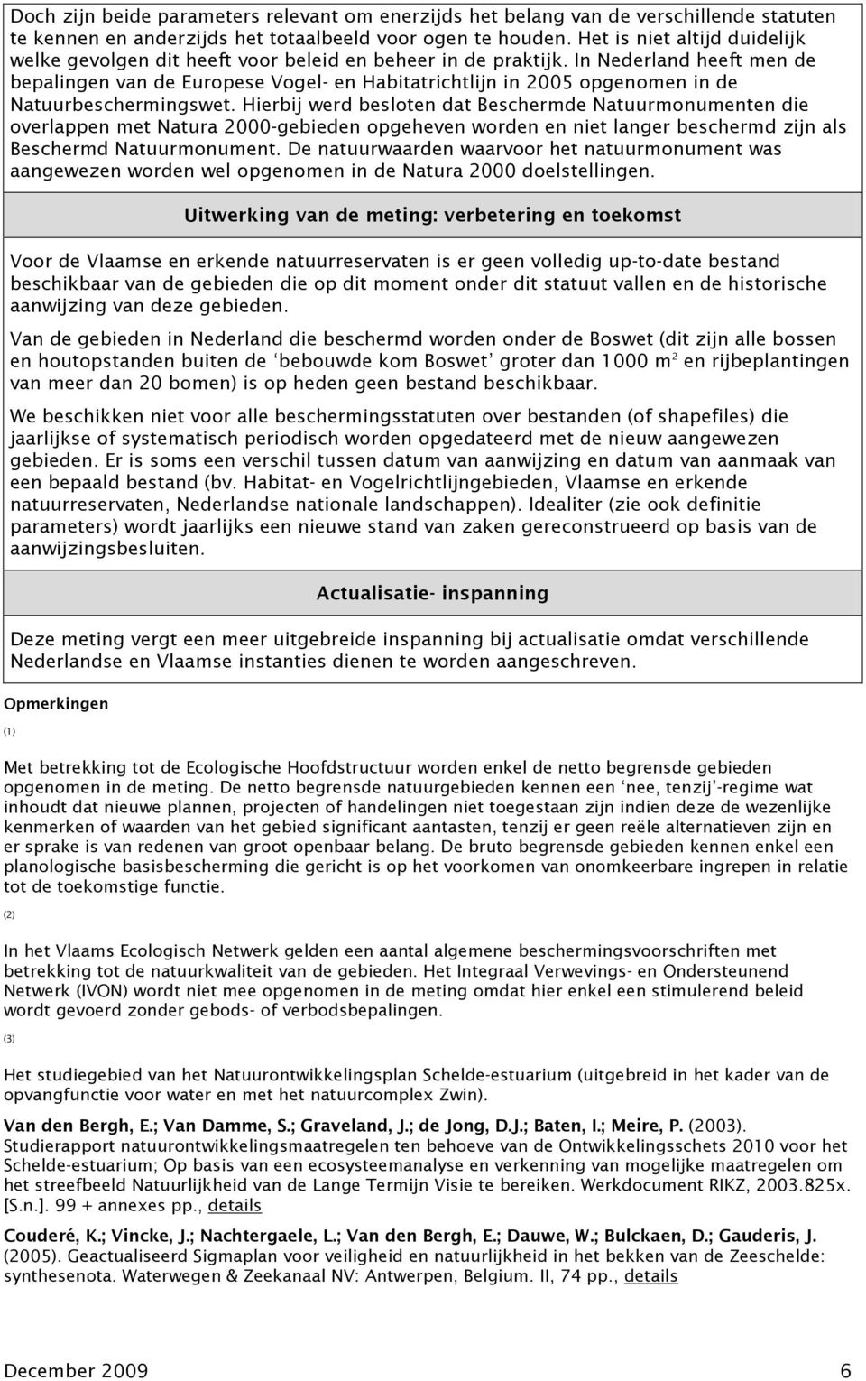 In Nederland heeft men de bepalingen van de Europese Vogel- en Habitatrichtlijn in 2005 opgenomen in de Natuurbeschermingswet.