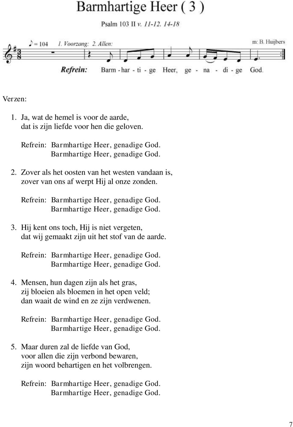 Hij kent ons toch, Hij is niet vergeten, dat wij gemaakt zijn uit het stof van de aarde. Refrein: Barmhartige Heer, genadige God. Barmhartige Heer, genadige God. 4.