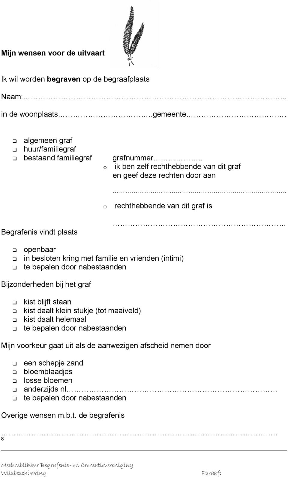 . o rechthebbende van dit graf is Begrafenis vindt plaats openbaar in besloten kring met familie en vrienden (intimi) Bijzonderheden bij het graf kist