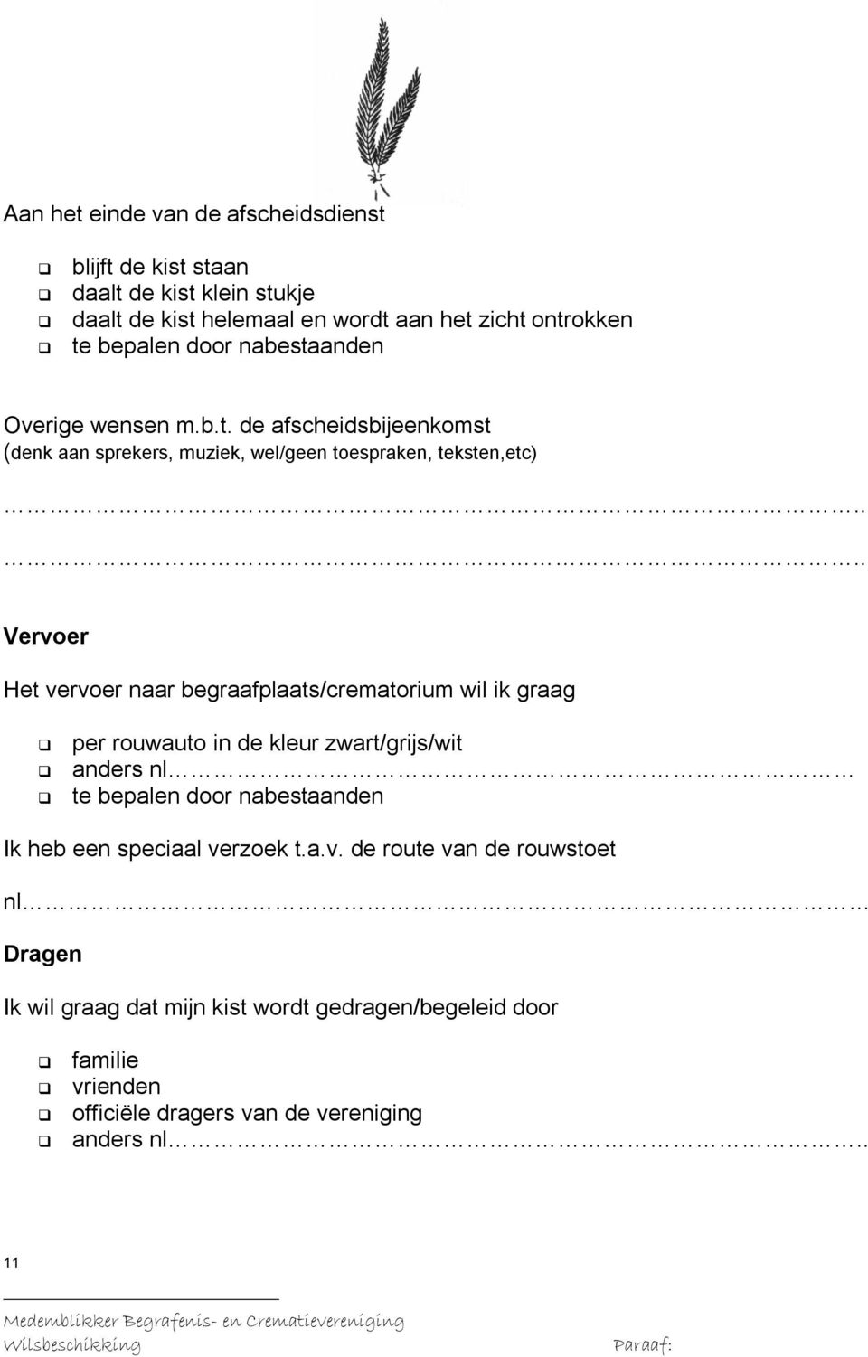 naar begraafplaats/crematorium wil ik graag per rouwauto in de kleur zwart/grijs/wit anders nl Ik heb een speciaal ve