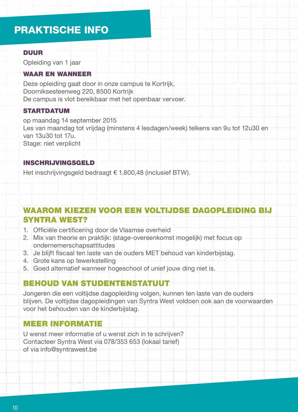 Stage: niet verplicht INSCHRIJVINGSGELD Het inschrijvingsgeld bedraagt 1.800,48 (inclusief BTW). WAAROM KIEZEN VOOR EEN VOLTIJDSE DAGOPLEIDING BIJ SYNTRA WEST? 1. Officiële certificering door de Vlaamse overheid 2.