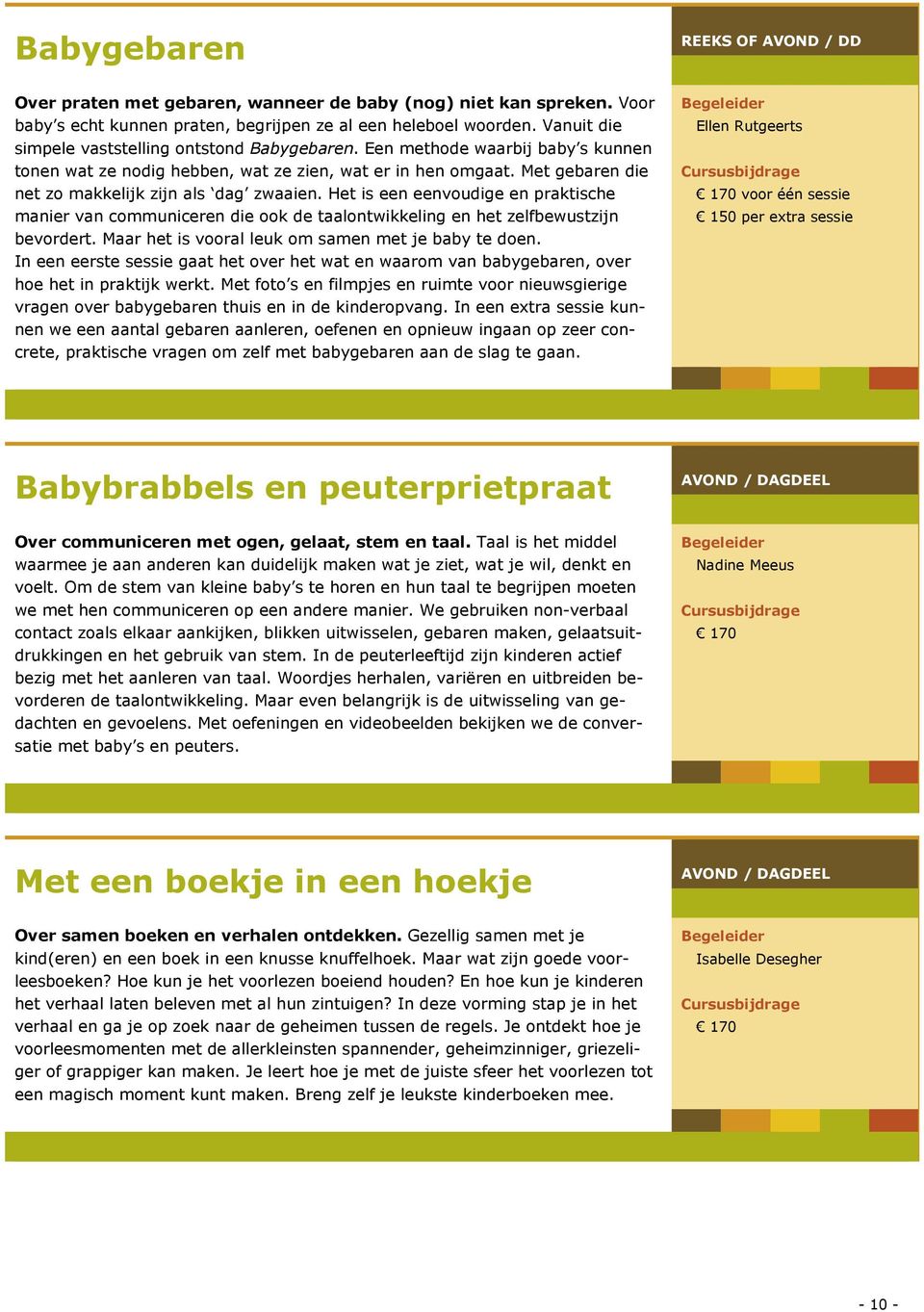 Het is een eenvoudige en praktische manier van communiceren die ook de taalontwikkeling en het zelfbewustzijn bevordert. Maar het is vooral leuk om samen met je baby te doen.