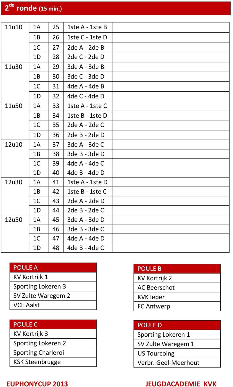 1ste C 1B 34 1ste B - 1ste D 1C 35 2de A - 2de C 1D 36 2de B - 2de D 12u10 1A 37 3de A - 3de C 1B 38 3de B - 3de D 1C 39 4de A - 4de C 1D 40 4de B - 4de D 12u30 1A 41 1ste A - 1ste D 1B 42 1ste B -