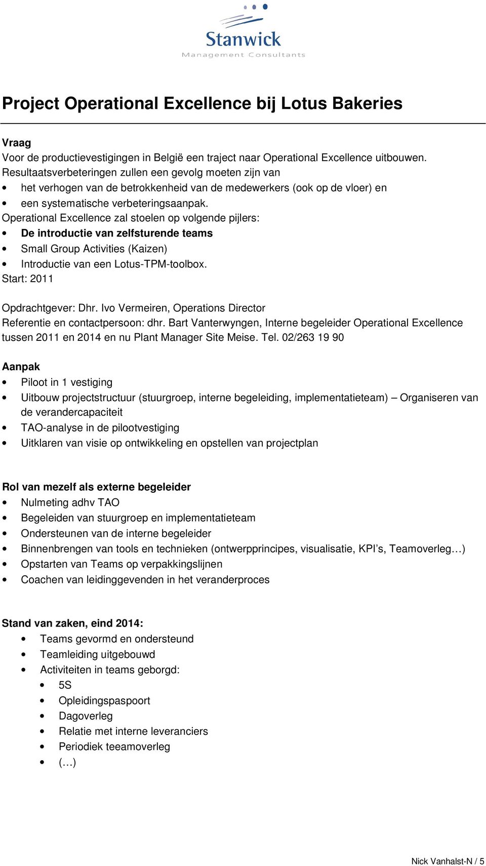 Operational Excellence zal stoelen op volgende pijlers: De introductie van zelfsturende teams Small Group Activities (Kaizen) Introductie van een Lotus-TPM-toolbox. Start: 2011 Opdrachtgever: Dhr.