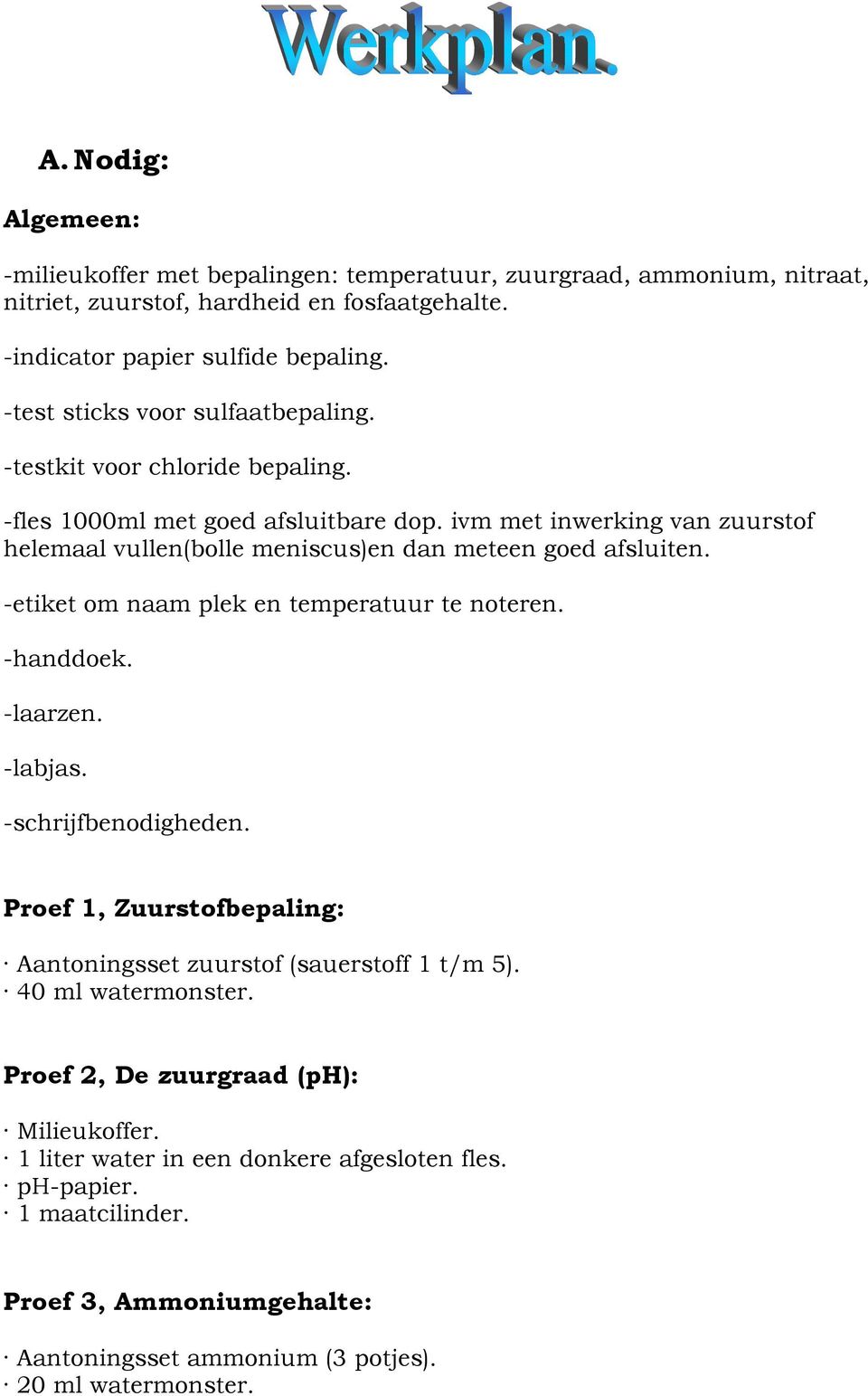 ivm met inwerking van zuurstof helemaal vullen(bolle meniscus)en dan meteen goed afsluiten. -etiket om naam plek en temperatuur te noteren. -handdoek. -laarzen. -labjas. -schrijfbenodigheden.