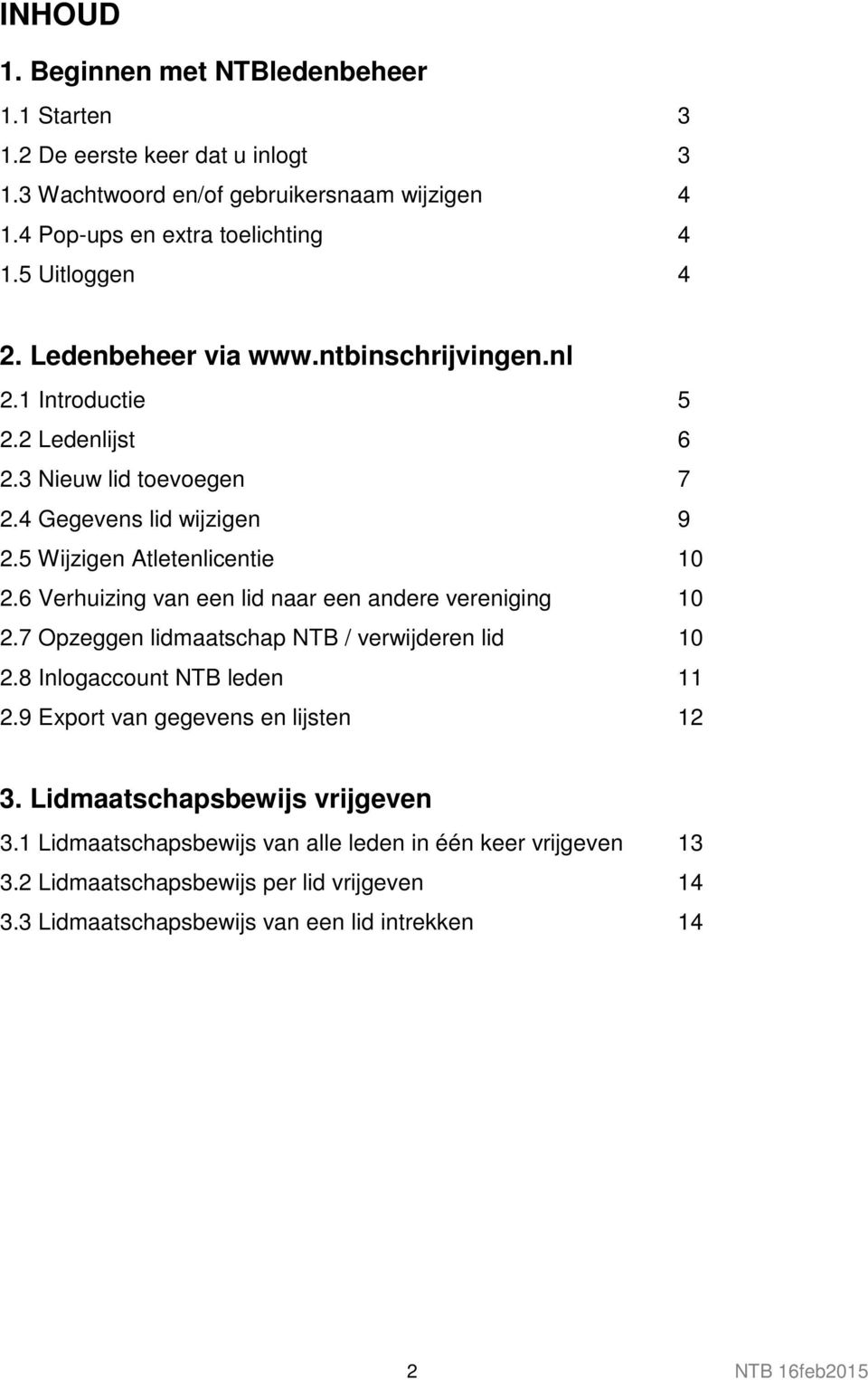 6 Verhuizing van een lid naar een andere vereniging 10 2.7 Opzeggen lidmaatschap NTB / verwijderen lid 10 2.8 Inlogaccount NTB leden 11 2.9 Export van gegevens en lijsten 12 3.