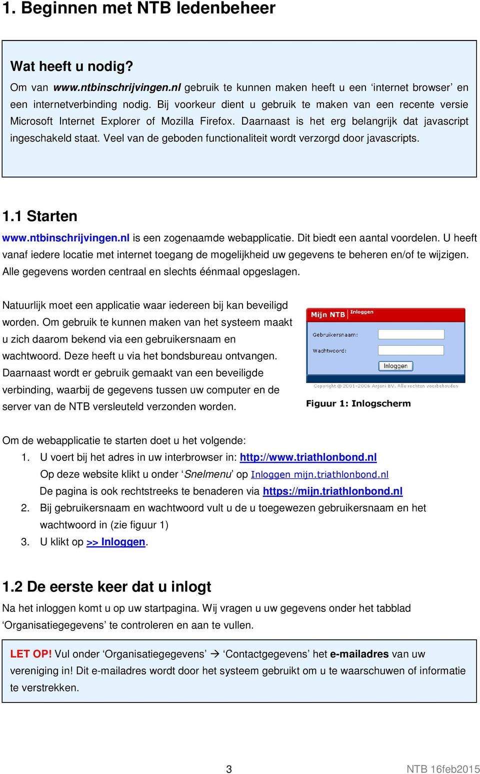 Veel van de geboden functionaliteit wordt verzorgd door javascripts. 1.1 Starten www.ntbinschrijvingen.nl is een zogenaamde webapplicatie. Dit biedt een aantal voordelen.