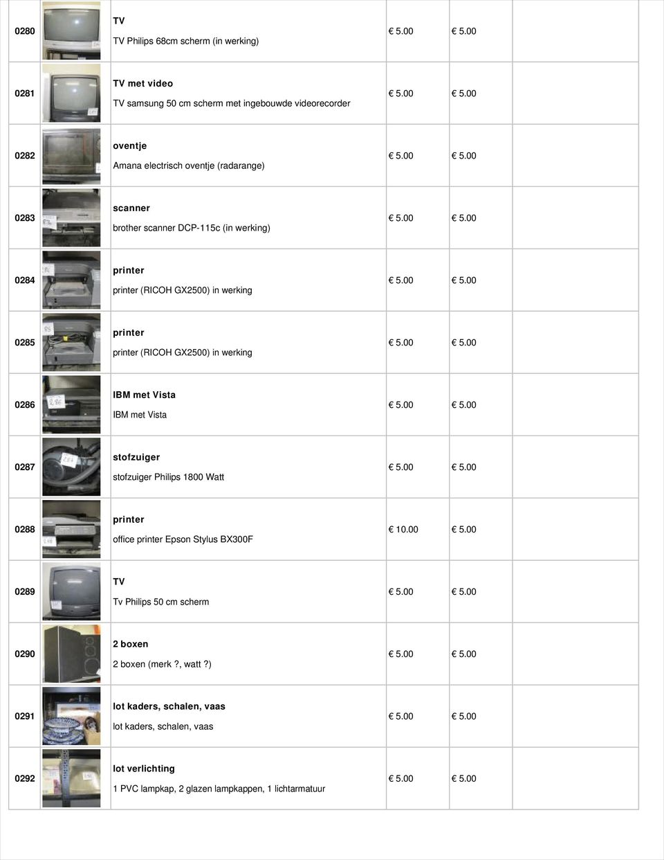 0286 IBM met Vista IBM met Vista 0287 stofzuiger stofzuiger Philips 1800 Watt 0288 printer office printer Epson Stylus BX300F 0289 TV Tv Philips 50 cm scherm