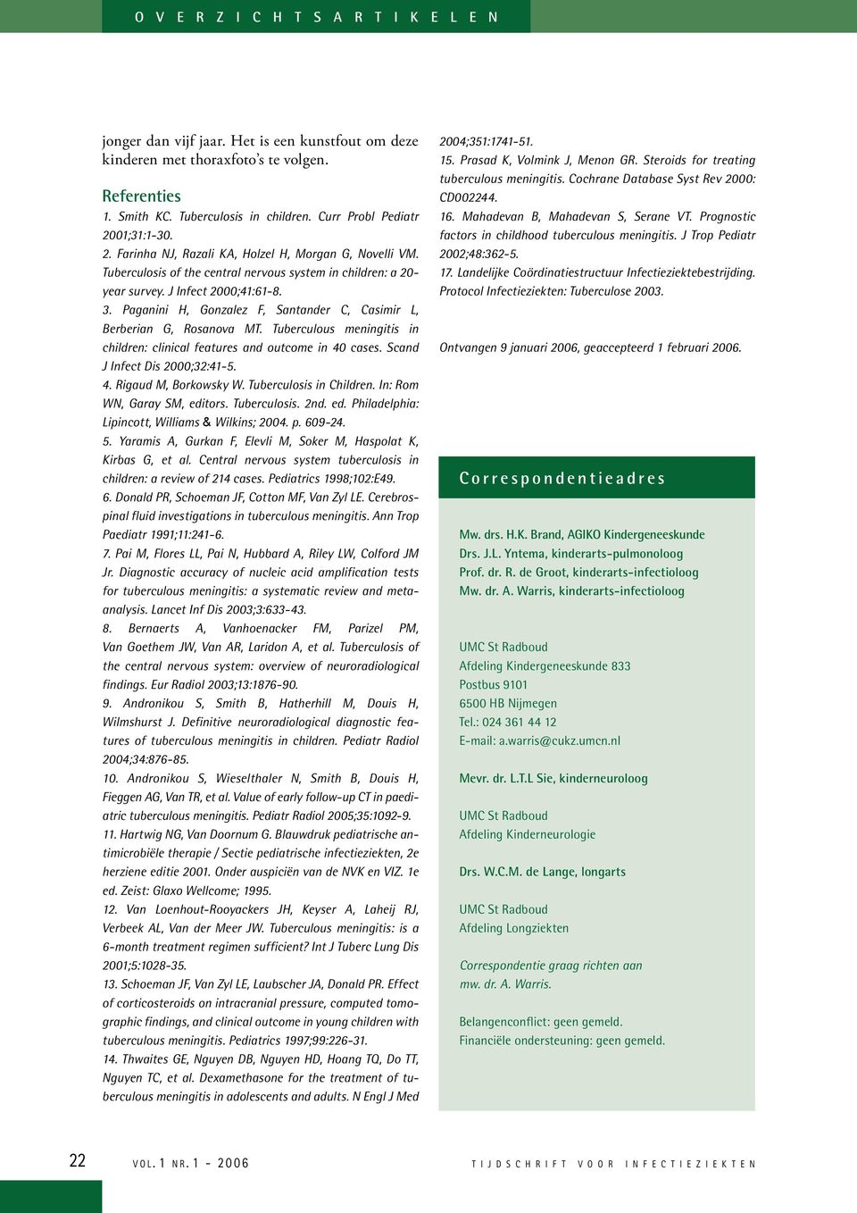 Paganini H, Gonzalez F, Santander C, Casimir L, Berberian G, Rosanova MT. Tuberculous meningitis in children: clinical features and outcome in 40 cases. Scand J Infect Dis 2000;32:41-5. 4. Rigaud M, Borkowsky W.