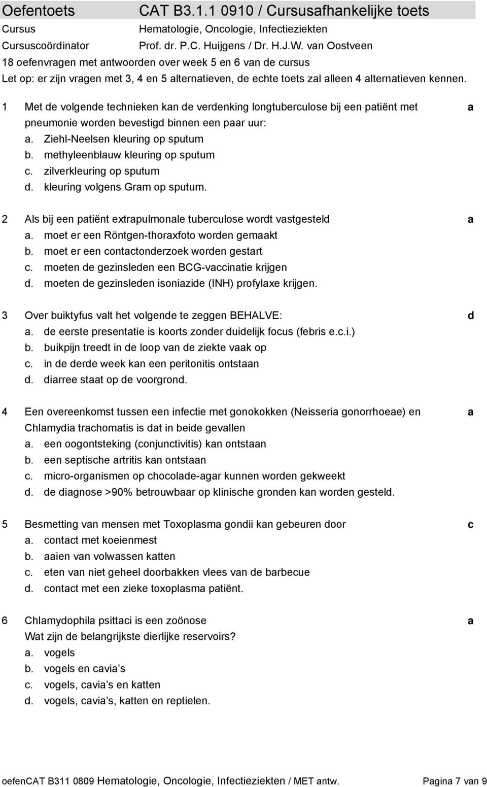 1 Met e volgene tehnieken kn e verenking longtuerulose ij een ptiënt met pneumonie woren evestig innen een pr uur:. Ziehl-Neelsen kleuring op sputum. methyleenluw kleuring op sputum.