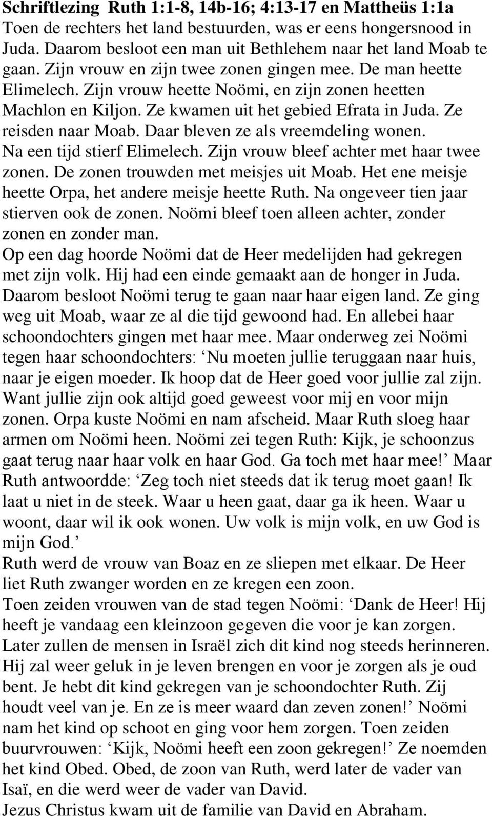 Daar bleven ze als vreemdeling wonen. Na een tijd stierf Elimelech. Zijn vrouw bleef achter met haar twee zonen. De zonen trouwden met meisjes uit Moab.