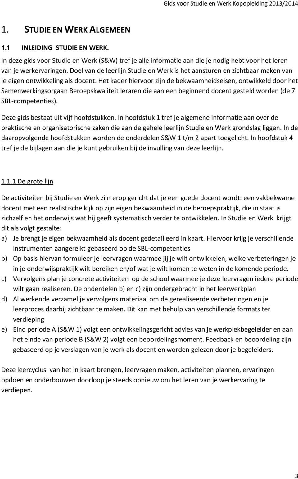 Het kader hiervoor zijn de bekwaamheidseisen, ontwikkeld door het Samenwerkingsorgaan Beroepskwaliteit leraren die aan een beginnend docent gesteld worden (de 7 SBL-competenties).