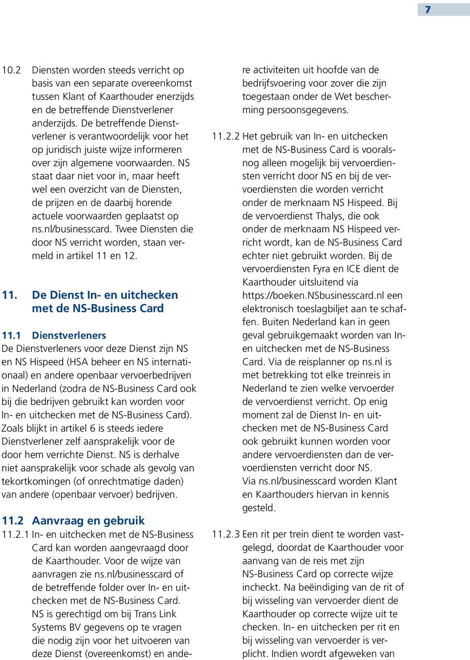 NS staat daar niet voor in, maar heeft wel een overzicht van de Diensten, de prijzen en de daarbij horende actuele voorwaarden geplaatst op ns.nl/businesscard.