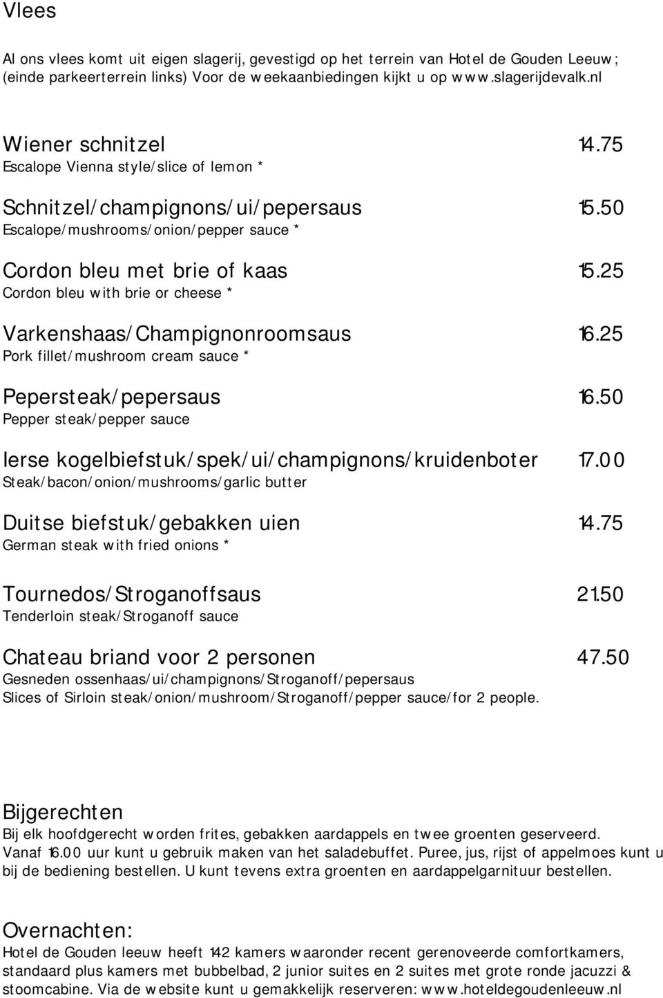 25 Cordon bleu with brie or cheese * Varkenshaas/Champignonroomsaus 16.25 Pork fillet/mushroom cream sauce * Pepersteak/pepersaus 16.