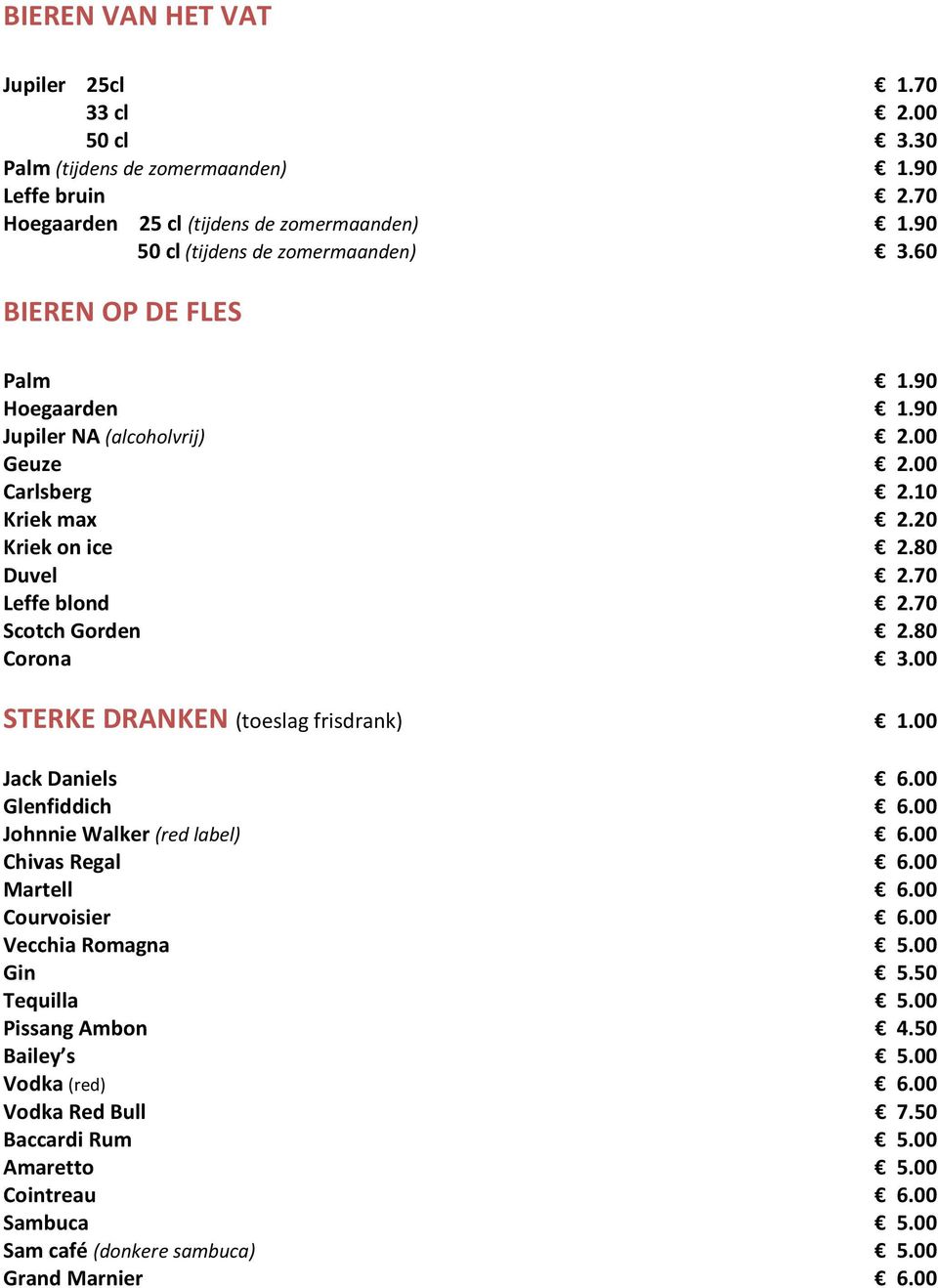 70 Leffe blond 2.70 Scotch Gorden 2.80 Corona 3.00 STERKE DRANKEN (toeslag frisdrank) 1.00 Jack Daniels 6.00 Glenfiddich 6.00 Johnnie Walker (red label) 6.00 Chivas Regal 6.00 Martell 6.