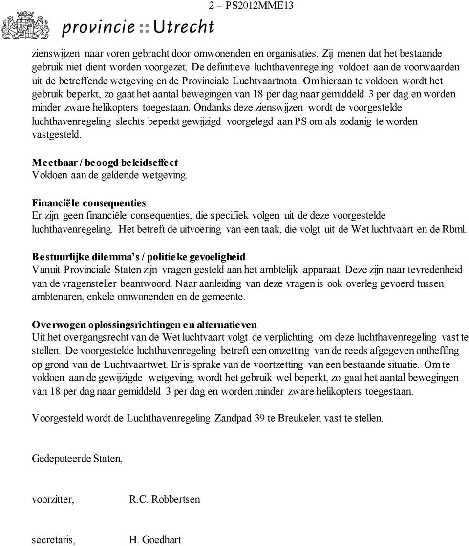 Om hieraan te voldoen wordt het gebruik beperkt, zo gaat het aantal bewegingen van 18 per dag naar gemiddeld 3 per dag en worden minder zware helikopters toegestaan.