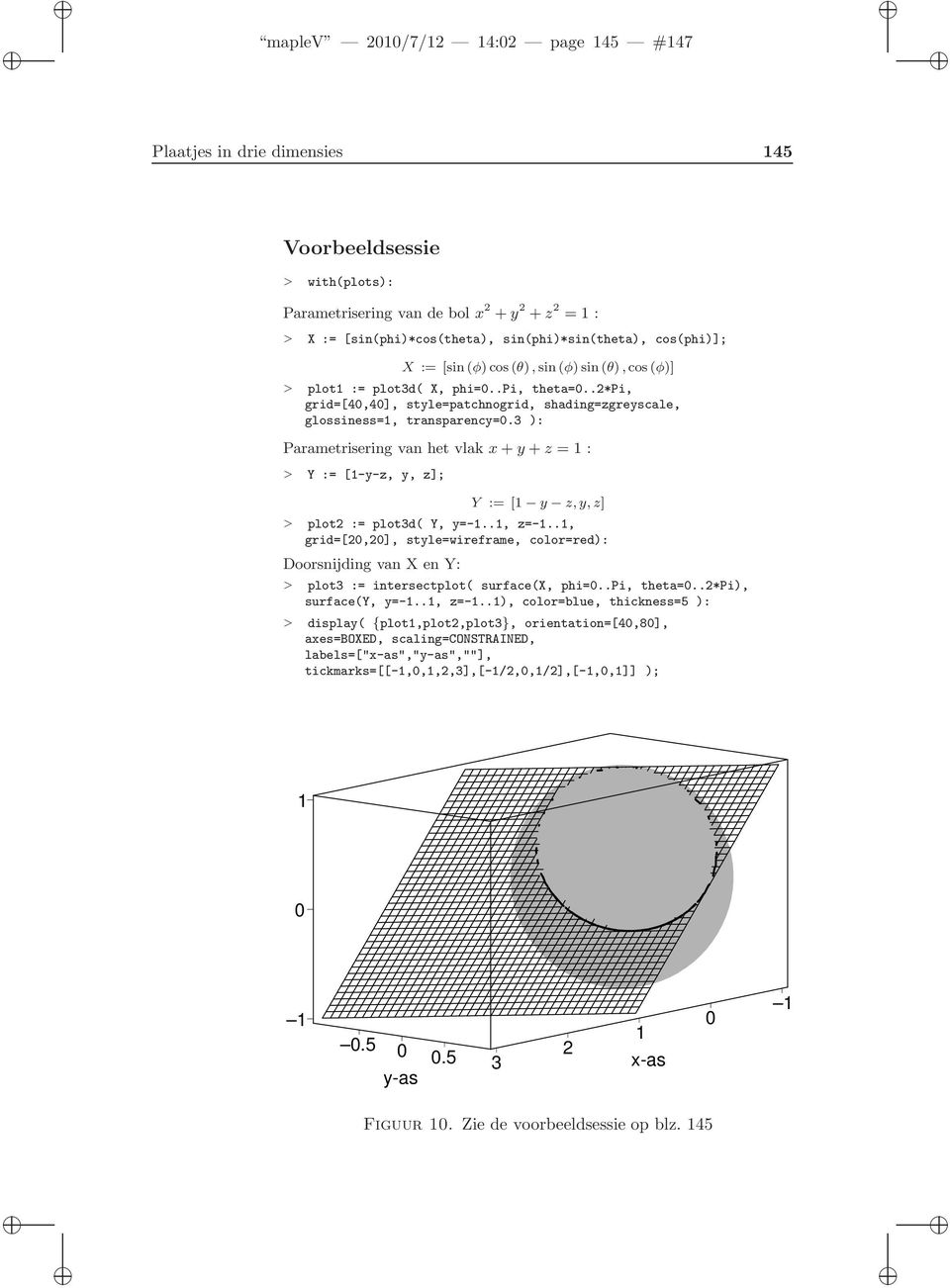 3 ): Parametrisering van het vlak x + y + z = : > Y := [-y-z, y, z]; Y := [ y z, y, z] > plot := plot3d( Y, y=-.., z=-.