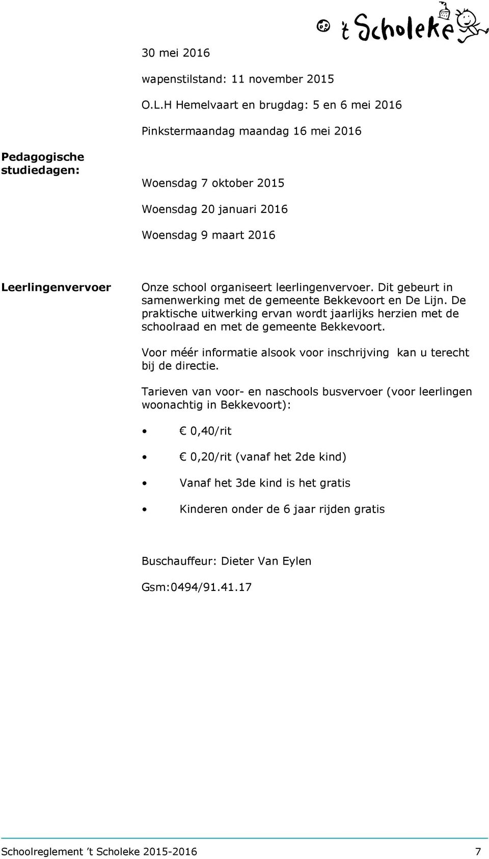 school organiseert leerlingenvervoer. Dit gebeurt in samenwerking met de gemeente Bekkevoort en De Lijn.