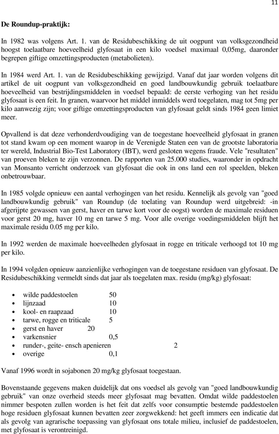 van de Residubeschikking de uit oogpunt van volksgezondheid hoogst toelaatbare hoeveelheid glyfosaat in een kilo voedsel maximaal 0,05mg, daaronder begrepen giftige omzettingsproducten (metabolieten).