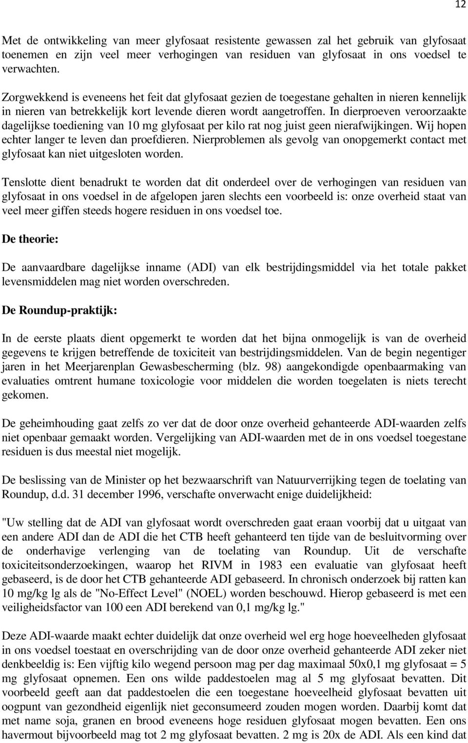 In dierproeven veroorzaakte dagelijkse toediening van 10 mg glyfosaat per kilo rat nog juist geen nierafwijkingen. Wij hopen echter langer te leven dan proefdieren.