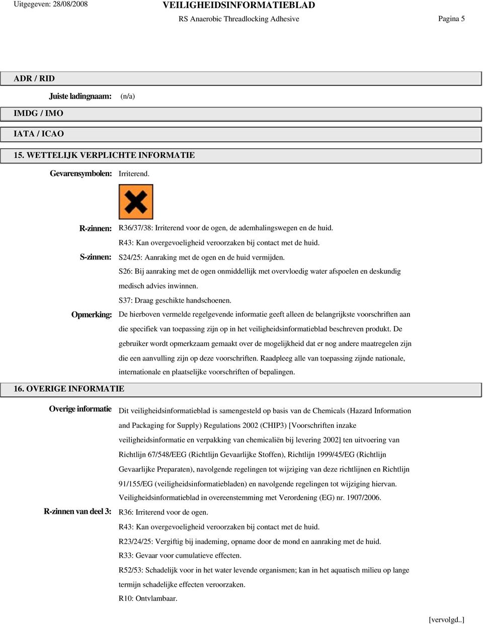 S24/25: Aanraking met de ogen en de huid vermijden. S26: Bij aanraking met de ogen onmiddellijk met overvloedig water afspoelen en deskundig medisch advies inwinnen. S37: Draag geschikte handschoenen.