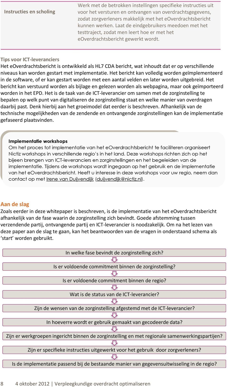 Tips voor ICT-leveranciers Het eoverdrachtsbericht is ontwikkeld als HL7 CDA bericht, wat inhoudt dat er op verschillende niveaus kan worden gestart met implementatie.