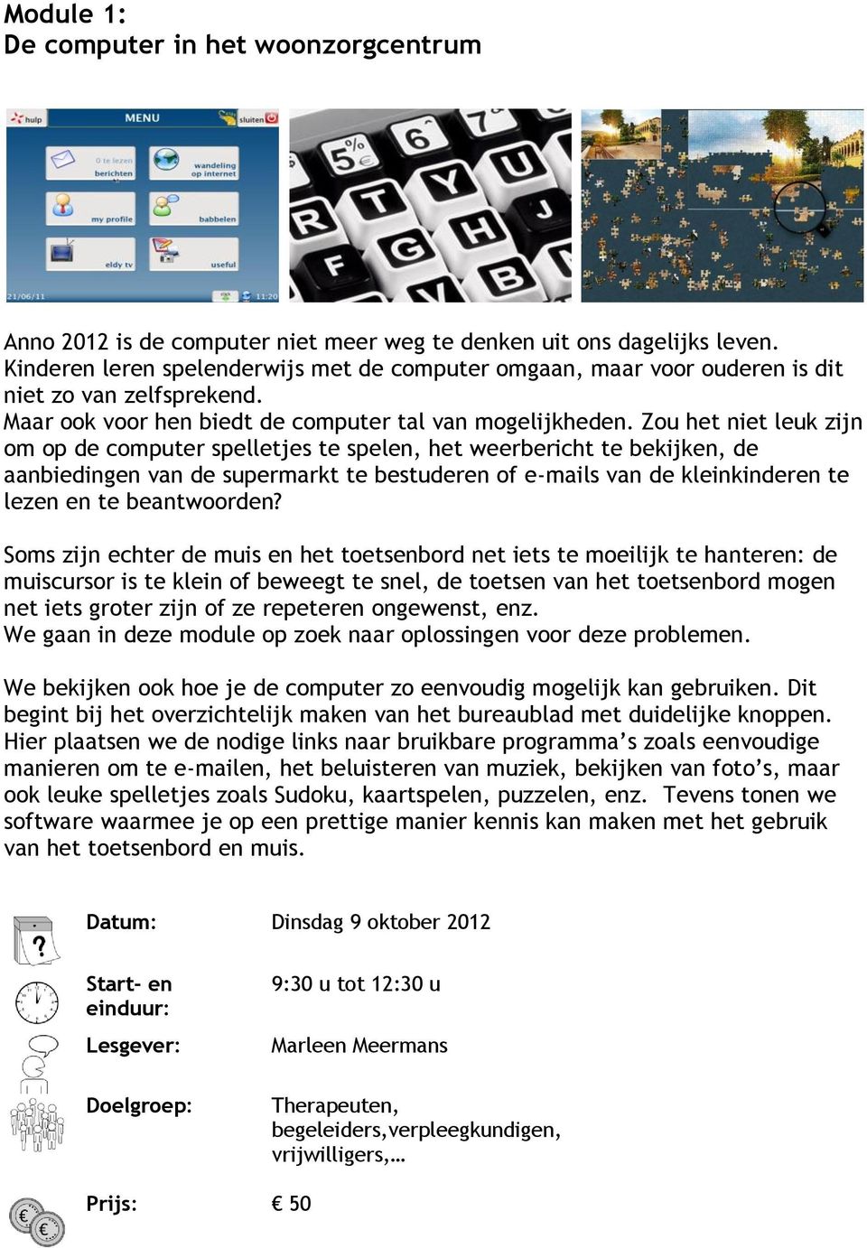 Zou het niet leuk zijn om op de computer spelletjes te spelen, het weerbericht te bekijken, de aanbiedingen van de supermarkt te bestuderen of e-mails van de kleinkinderen te lezen en te beantwoorden?