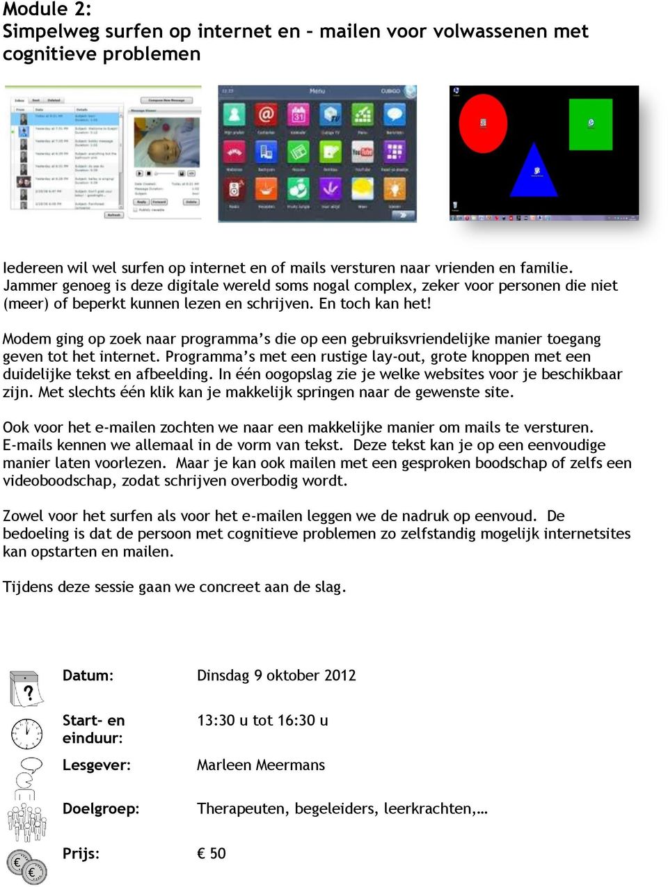 Modem ging op zoek naar programma s die op een gebruiksvriendelijke manier toegang geven tot het internet. Programma s met een rustige lay-out, grote knoppen met een duidelijke tekst en afbeelding.