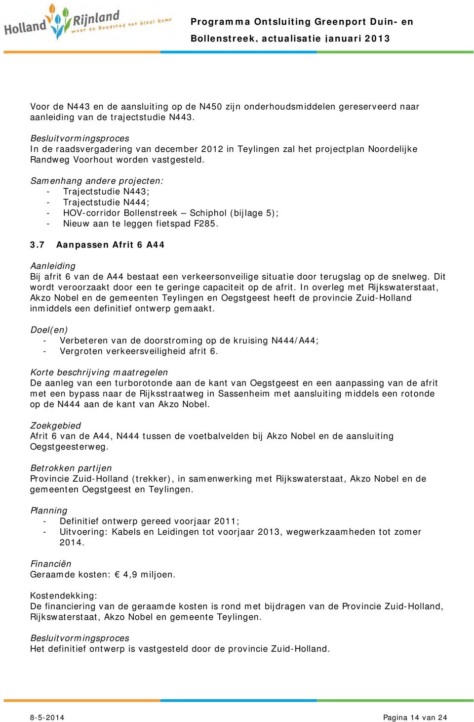 - Trajectstudie N443; - Trajectstudie N444; - HOV-corridor Bollenstreek Schiphol (bijlage 5); - Nieuw aan te leggen fietspad F285. 3.