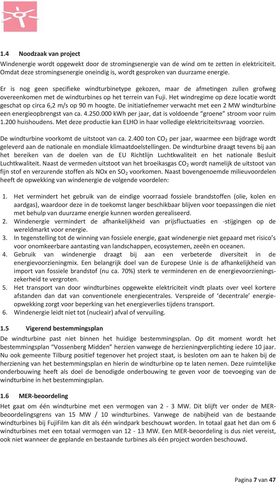 Het windregime op deze locatie wordt geschat op circa 6,2 m/s op 90 m hoogte. De initiatiefnemer verwacht met een 2 MW windturbine een energieopbrengst van ca. 4.250.