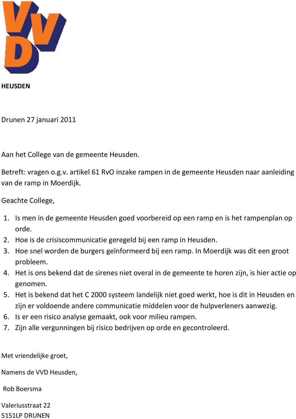 Hoe snel worden de burgers geïnformeerd bij een ramp. In Moerdijk was dit een groot probleem. 4. Het is ons bekend dat de sirenes niet overal in de gemeente te horen zijn, is hier actie op genomen. 5.