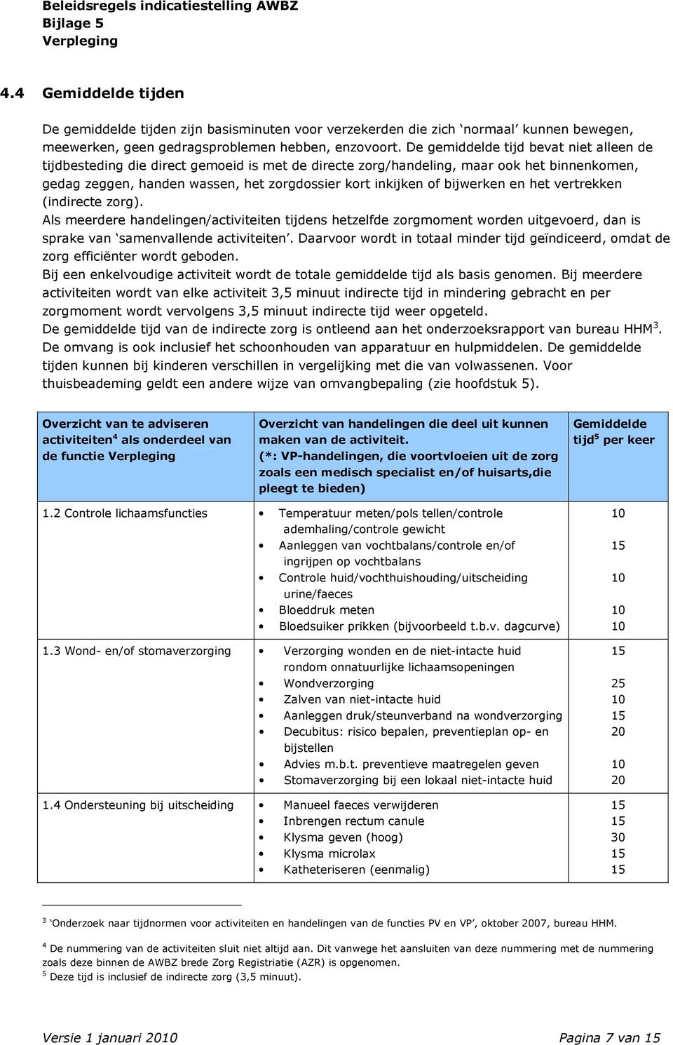 bijwerken en het vertrekken (indirecte zorg). Als meerdere handelingen/activiteiten tijdens hetzelfde zorgmoment worden uitgevoerd, dan is sprake van samenvallende activiteiten.