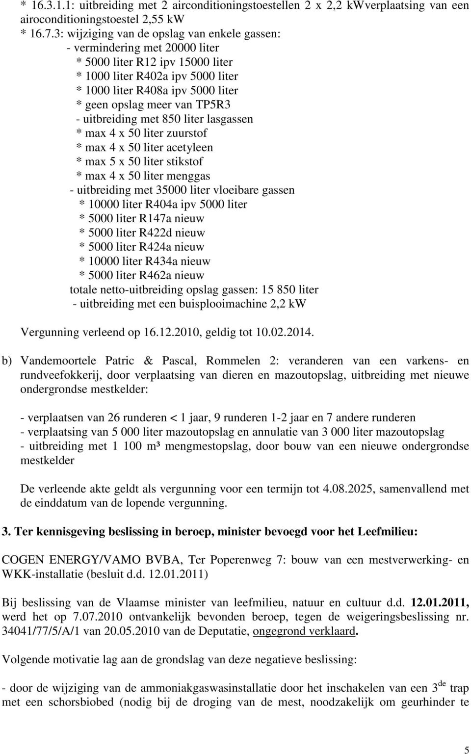 van TP5R3 - uitbreiding met 850 liter lasgassen * max 4 x 50 liter zuurstof * max 4 x 50 liter acetyleen * max 5 x 50 liter stikstof * max 4 x 50 liter menggas - uitbreiding met 35000 liter vloeibare