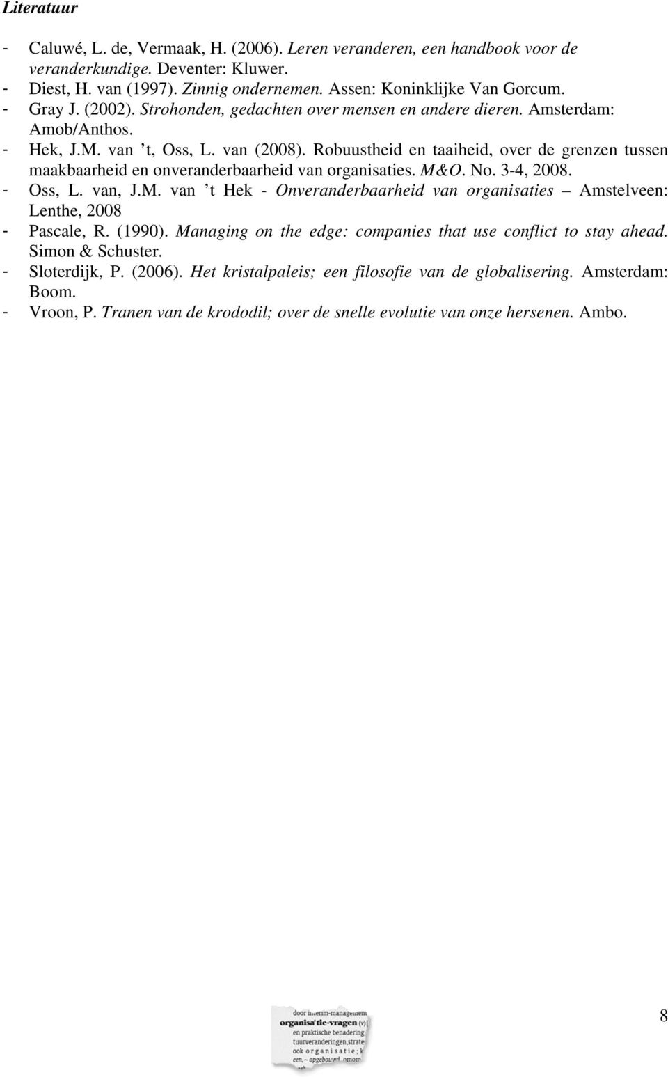 Robuustheid en taaiheid, over de grenzen tussen maakbaarheid en onveranderbaarheid van organisaties. M&O. No. 3-4, 2008. - Oss, L. van, J.M. van t Hek - Onveranderbaarheid van organisaties Amstelveen: Lenthe, 2008 - Pascale, R.