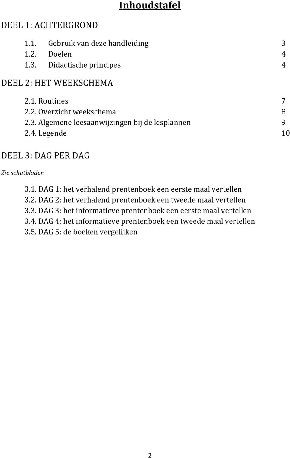 DEEL 3: DAG PER DAG Zie schutbladen 3.1. DAG 1: het verhalend prentenboek een eerste maal vertellen 3.2.