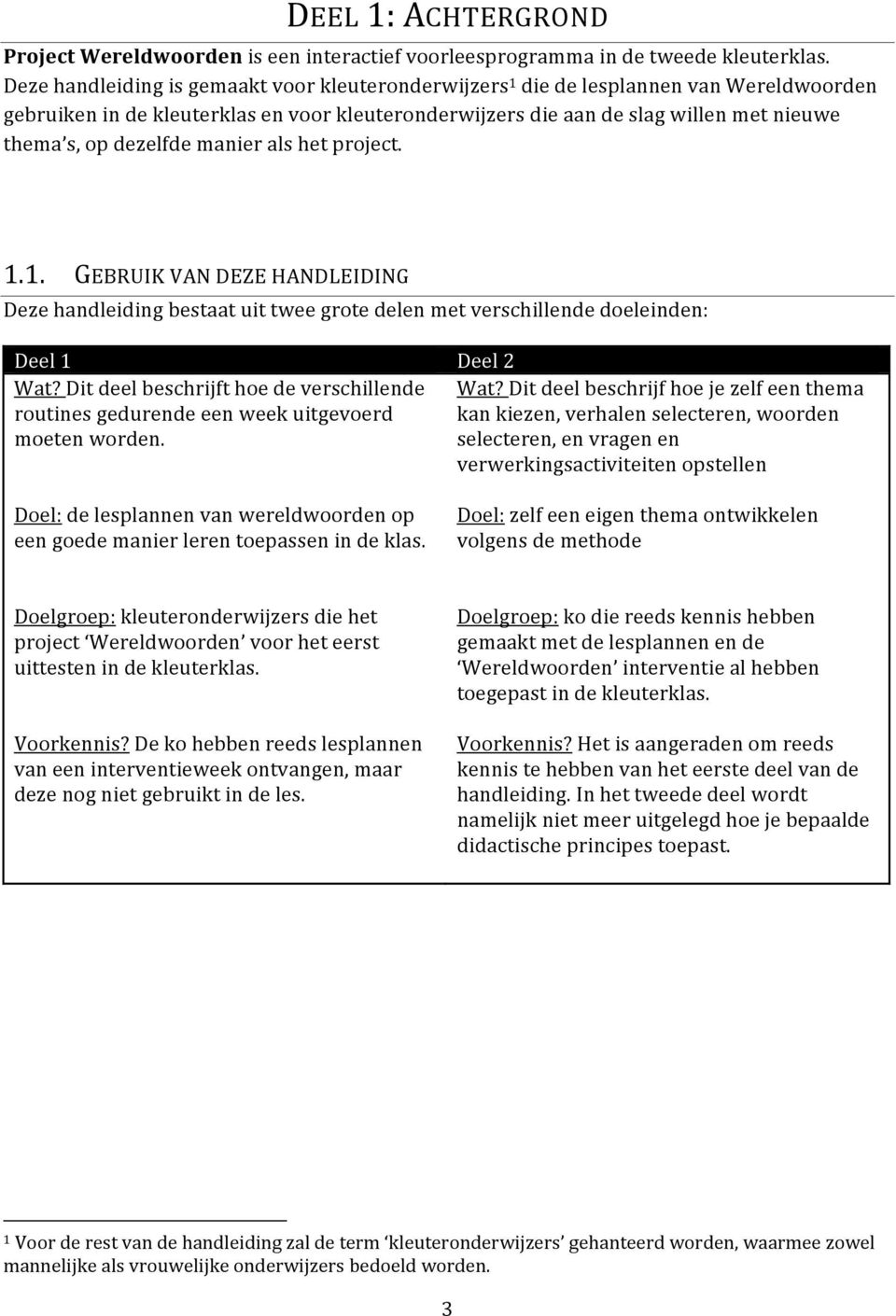 dezelfde manier als het project. 1.1. GEBRUIK VAN DEZE HANDLEIDING Deze handleiding bestaat uit twee grote delen met verschillende doeleinden: Deel 1 Wat?