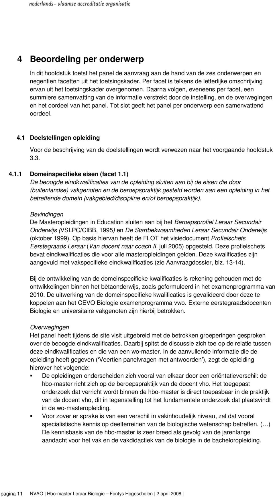 Daarna volgen, eveneens per facet, een summiere samenvatting van de informatie verstrekt door de instelling, en de overwegingen en het oordeel van het panel.