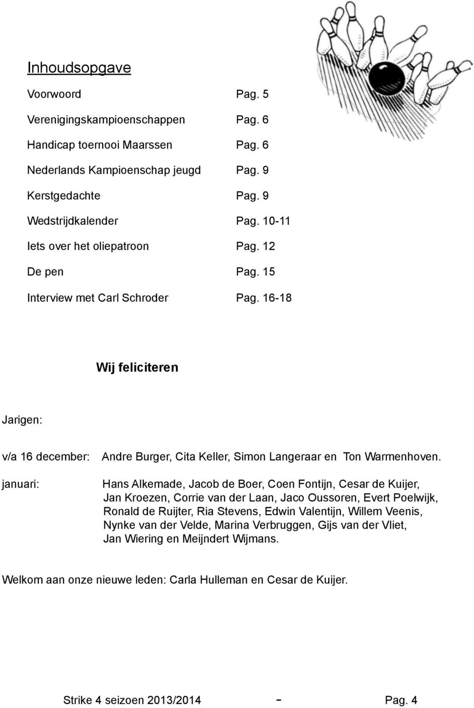 16-18 Wij feliciteren Jarigen: v/a 16 december: januari: Andre Burger, Cita Keller, Simon Langeraar en Ton Warmenhoven.