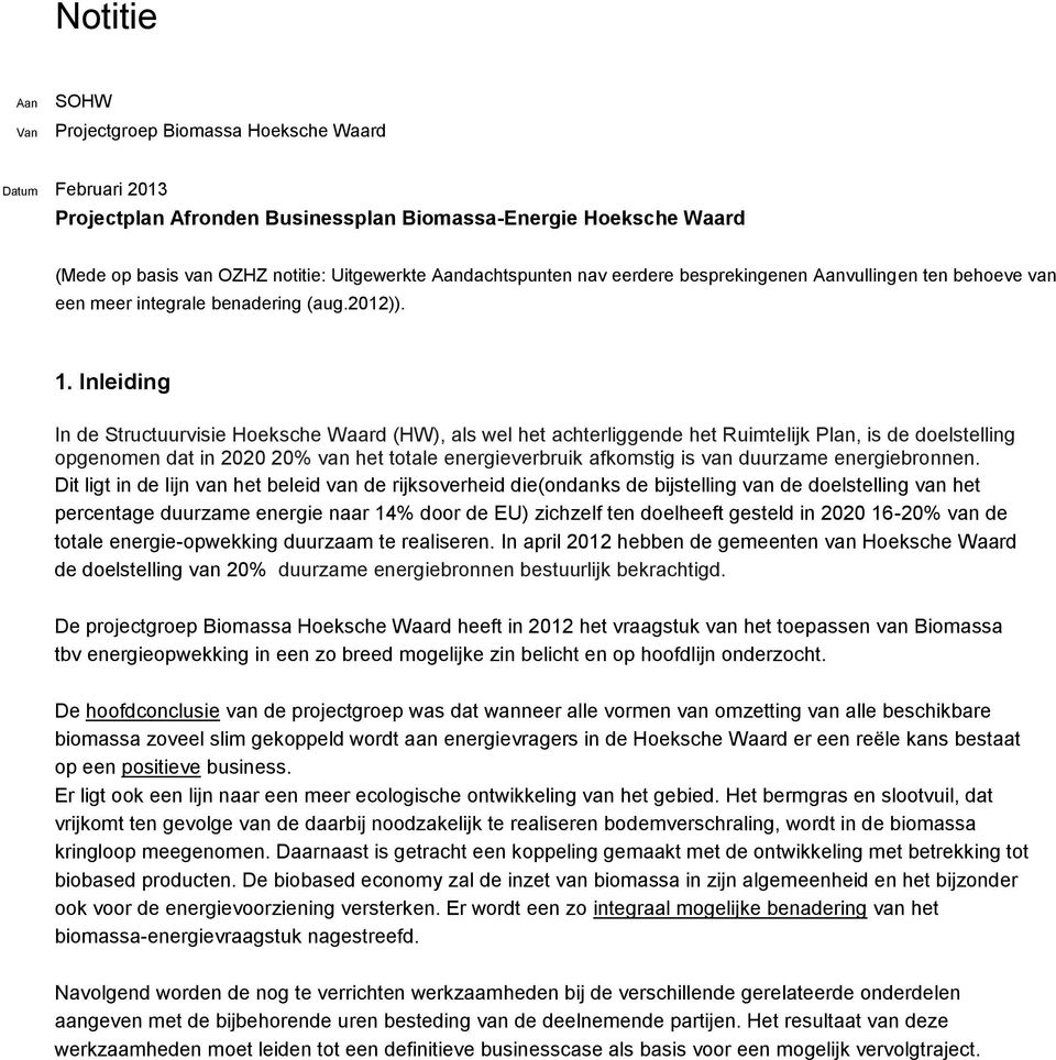 Bij Inleiding het In de Structuurvisie Hoeksche Waard (HW), als wel het achterliggende het Ruimtelijk Plan, is de doelstelling opgenomen dat in 2020 20% van het totale energieverbruik afkomstig is