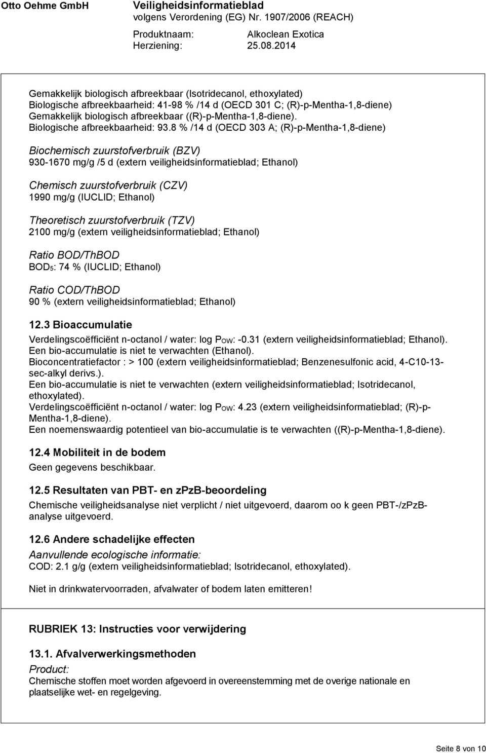 8 % /14 d (OECD 303 A; (R)-p-Mentha-1,8-diene) Biochemisch zuurstofverbruik (BZV) 930-1670 mg/g /5 d (extern veiligheidsinformatieblad; Ethanol) Chemisch zuurstofverbruik (CZV) 1990 mg/g (IUCLID;