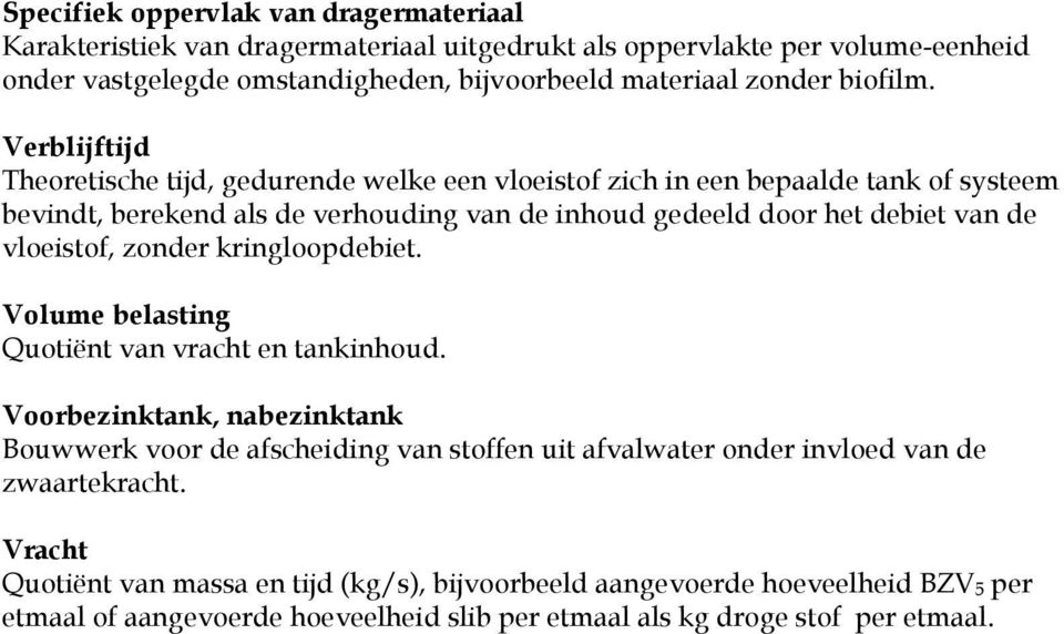 Verblijftijd Theoretische tijd, gedurende welke een vloeistof zich in een bepaalde tank of systeem bevindt, berekend als de verhouding van de inhoud gedeeld door het debiet van de