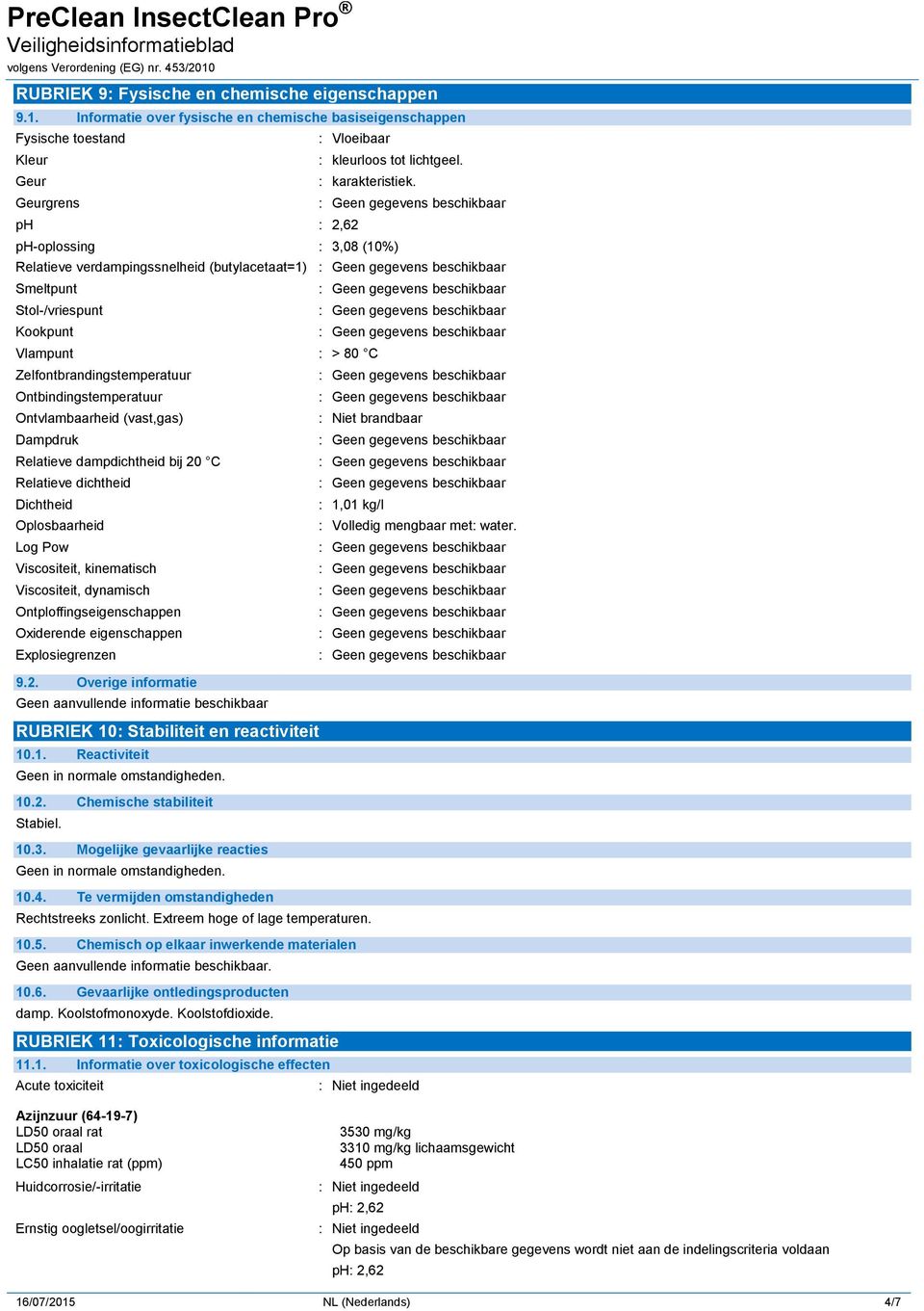 ph-oplossing : 3,08 (10%) Relatieve verdampingssnelheid (butylacetaat=1) Smeltpunt Stol-/vriespunt Kookpunt Vlampunt : > 80 C Zelfontbrandingstemperatuur Ontbindingstemperatuur Ontvlambaarheid