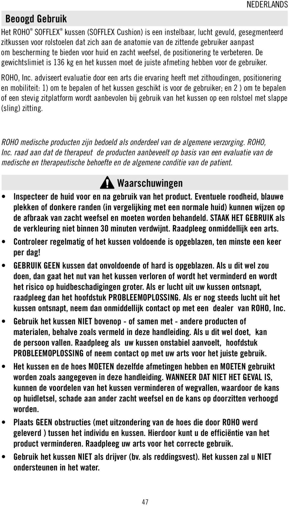 adviseert evaluatie door een arts die ervaring heeft met zithoudingen, positionering en mobiliteit: 1) om te bepalen of het kussen geschikt is voor de gebruiker; en 2 ) om te bepalen of een stevig