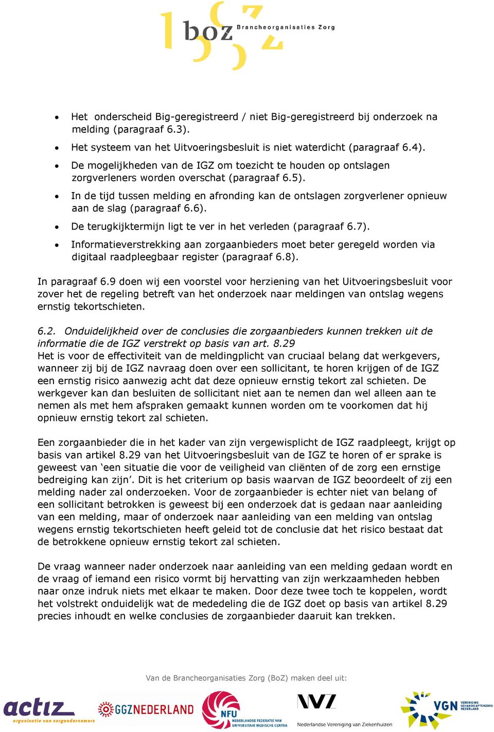 In de tijd tussen melding en afronding kan de ontslagen zorgverlener opnieuw aan de slag (paragraaf 6.6). De terugkijktermijn ligt te ver in het verleden (paragraaf 6.7).