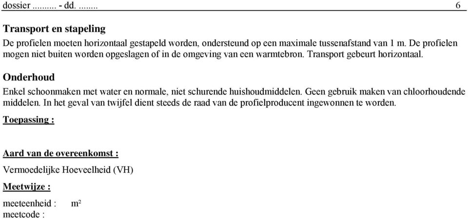 Onderhoud Enkel schoonmaken met water en normale, niet schurende huishoudmiddelen. Geen gebruik maken van chloorhoudende middelen.