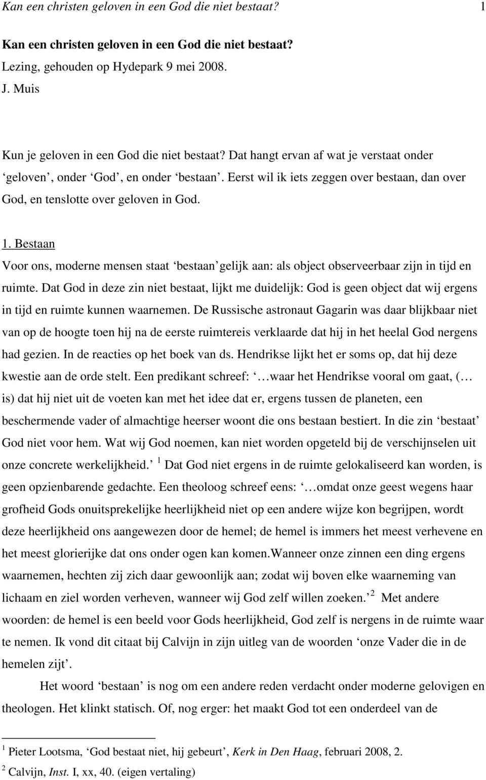 Eerst wil ik iets zeggen over bestaan, dan over God, en tenslotte over geloven in God. 1. Bestaan Voor ons, moderne mensen staat bestaan gelijk aan: als object observeerbaar zijn in tijd en ruimte.