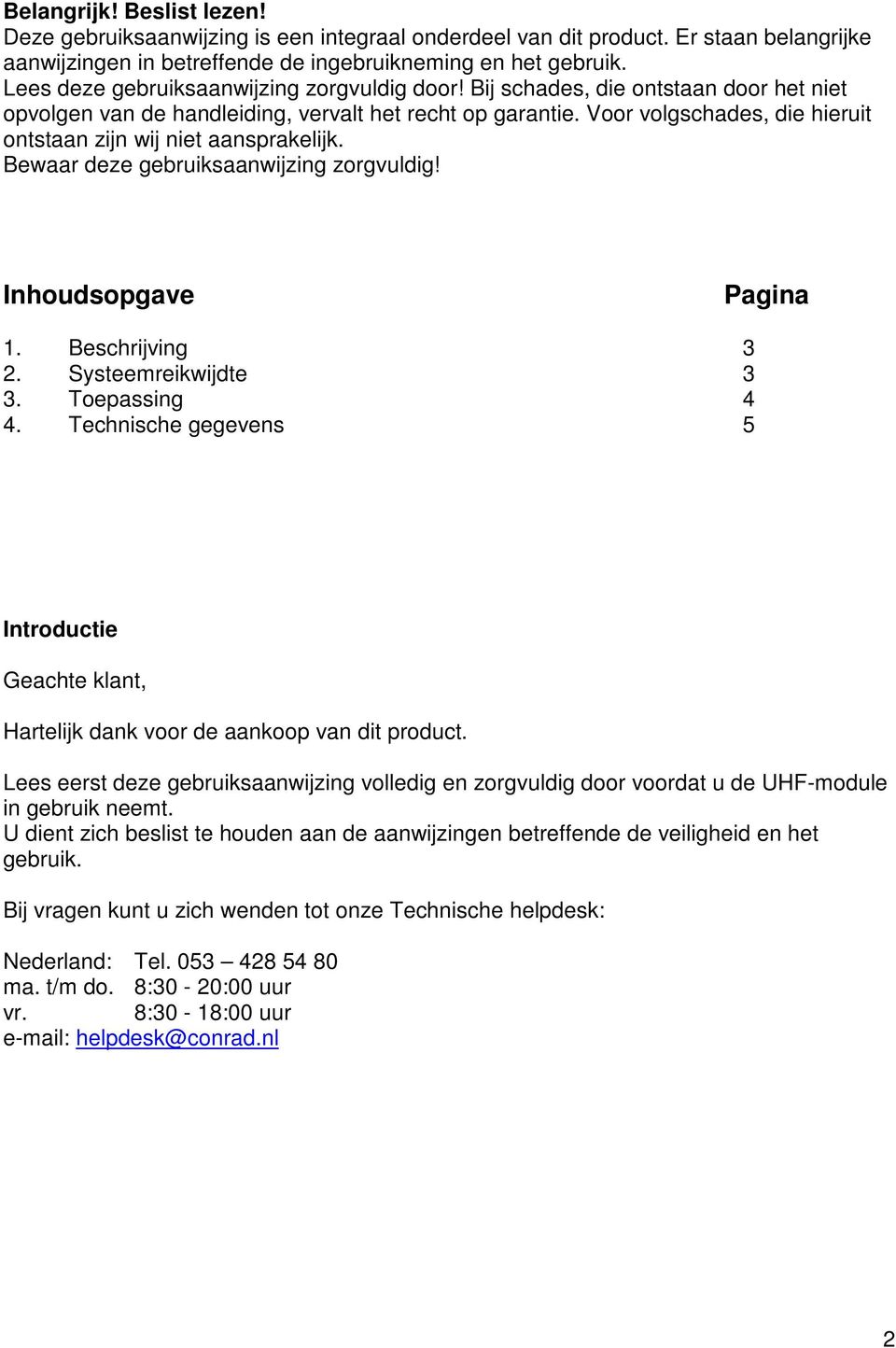 Voor volgschades, die hieruit ontstaan zijn wij niet aansprakelijk. Bewaar deze gebruiksaanwijzing zorgvuldig! Inhoudsopgave Pagina 1. Beschrijving 3 2. Systeemreikwijdte 3 3. Toepassing 4 4.