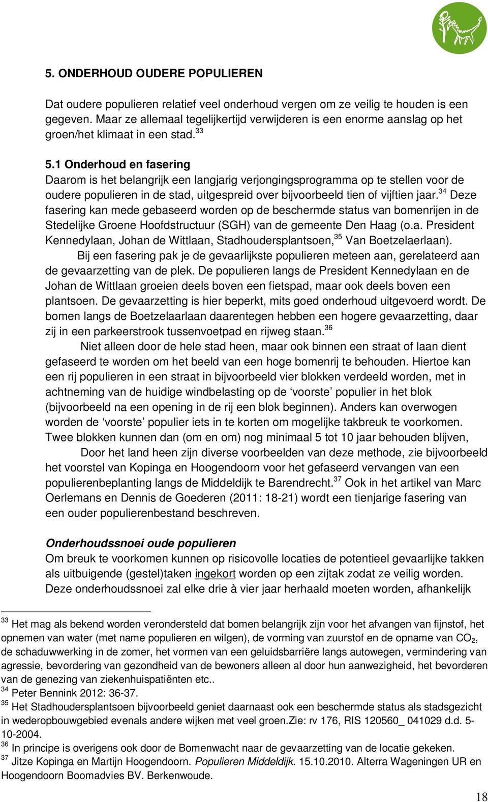 1 Onderhoud en fasering Daarom is het belangrijk een langjarig verjongingsprogramma op te stellen voor de oudere populieren in de stad, uitgespreid over bijvoorbeeld tien of vijftien jaar.