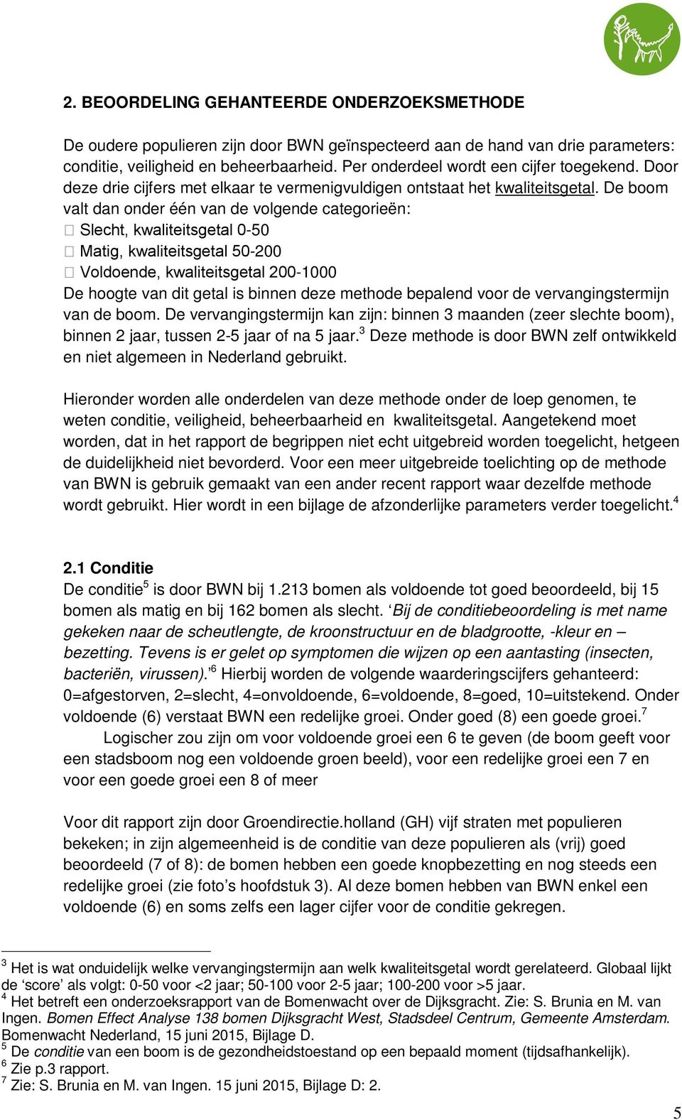 De boom valt dan onder één van de volgende categorieën: Slecht, kwaliteitsgetal 0-50 Matig, kwaliteitsgetal 50-200 Voldoende, kwaliteitsgetal 200-1000 De hoogte van dit getal is binnen deze methode